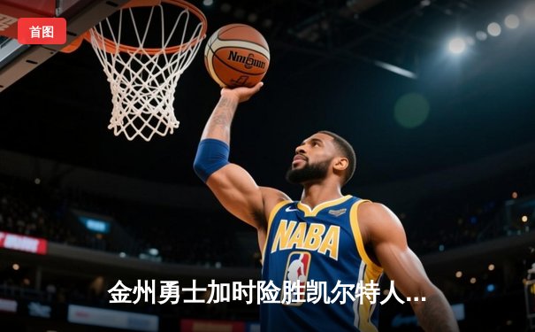 金州勇士加时险胜凯尔特人，库里狂砍43分率队锁定季后赛席位