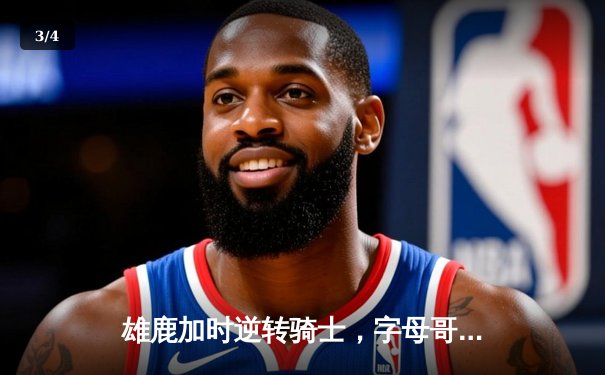 雄鹿加时逆转骑士，字母哥45分17篮板刷新赛季纪录 - 3